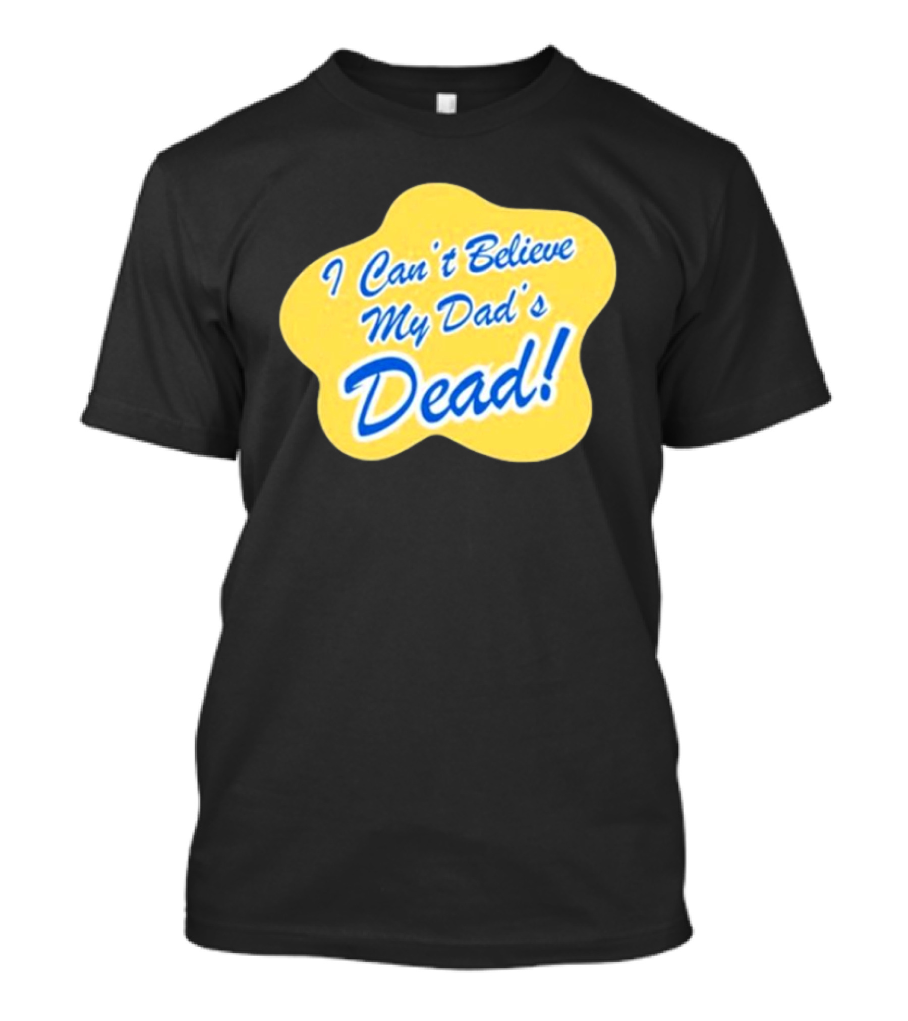 I Can't Believe My Dad's Dead Yellow And Blue Text T-Shirt