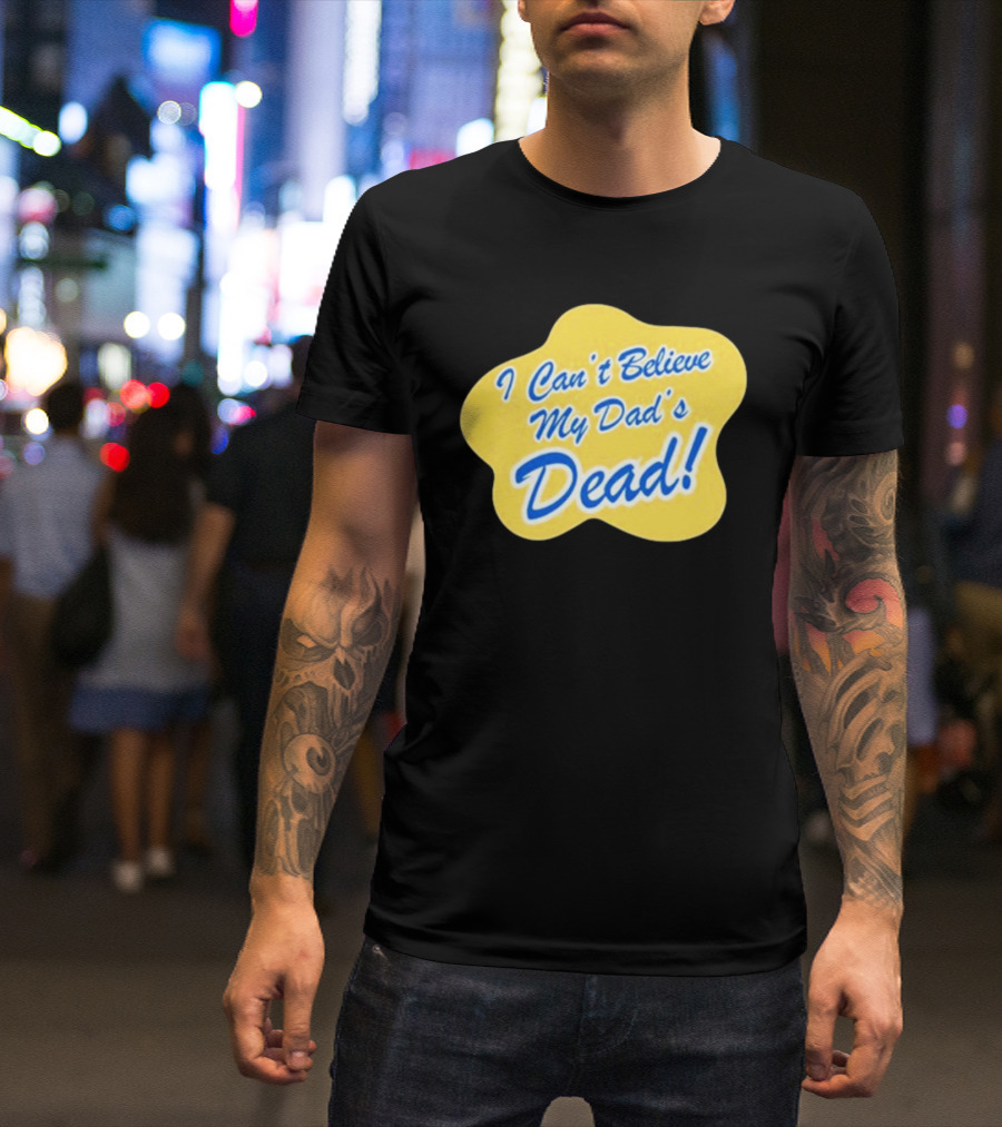 I Can't Believe My Dad's Dead Yellow And Blue Text T-Shirt