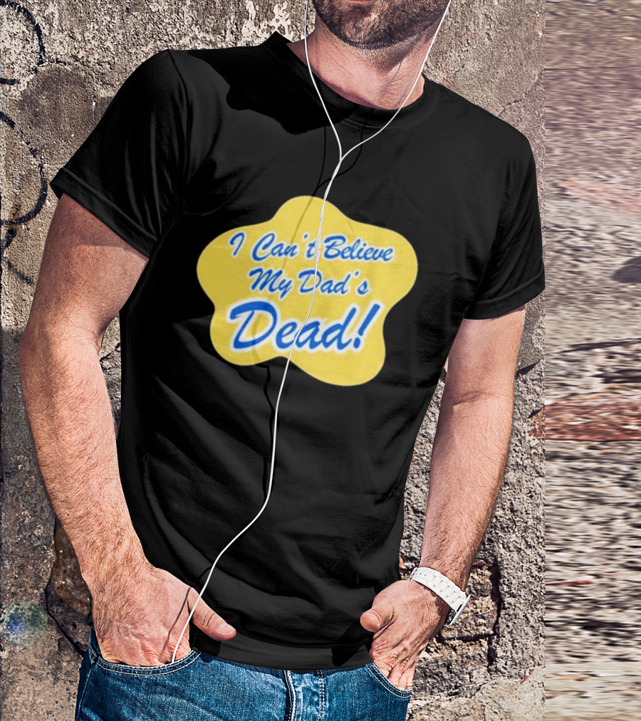 I Can't Believe My Dad's Dead Yellow And Blue Text T-Shirt