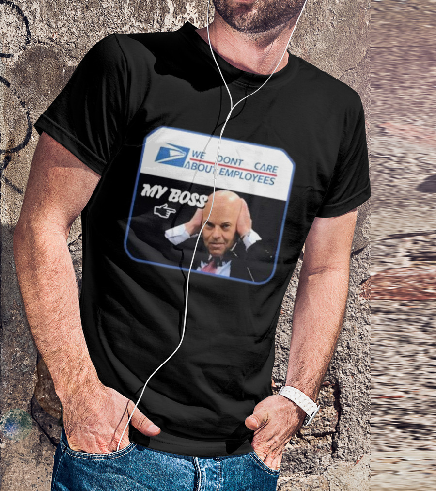 Louis Dejoy We Don't Care About Employees My Boss T-Shirt
