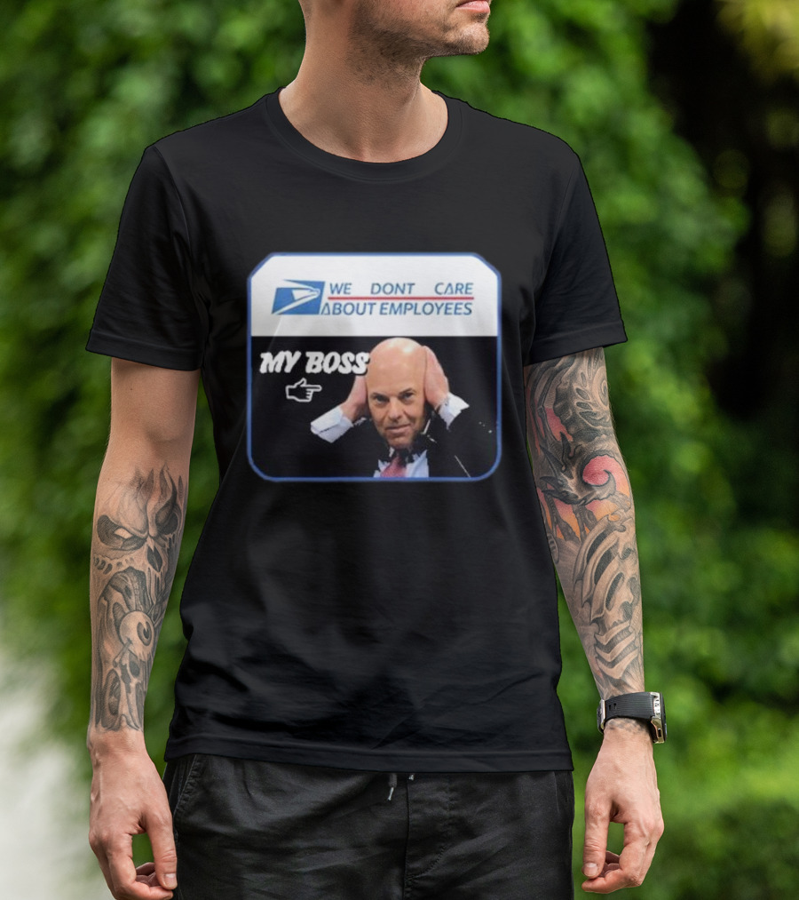 Louis Dejoy We Don't Care About Employees My Boss T-Shirt