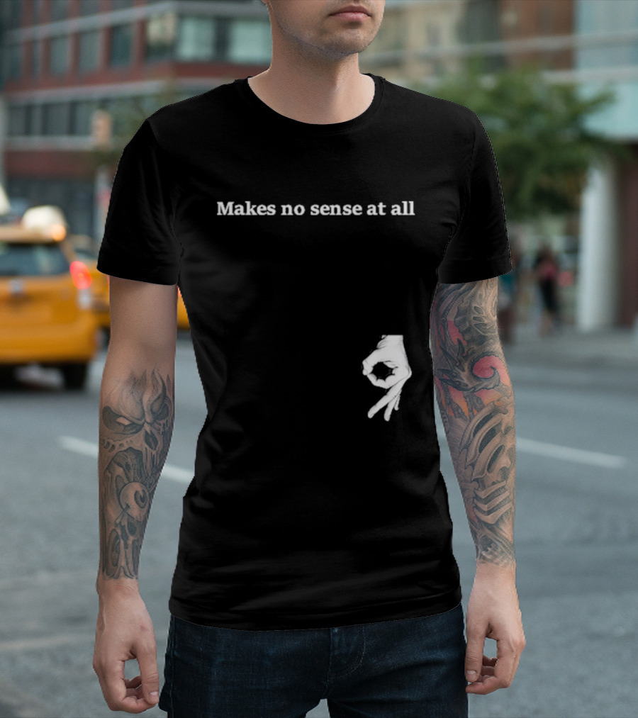 Makes No Sense At All Circle Game Hand Gesture T-Shirt