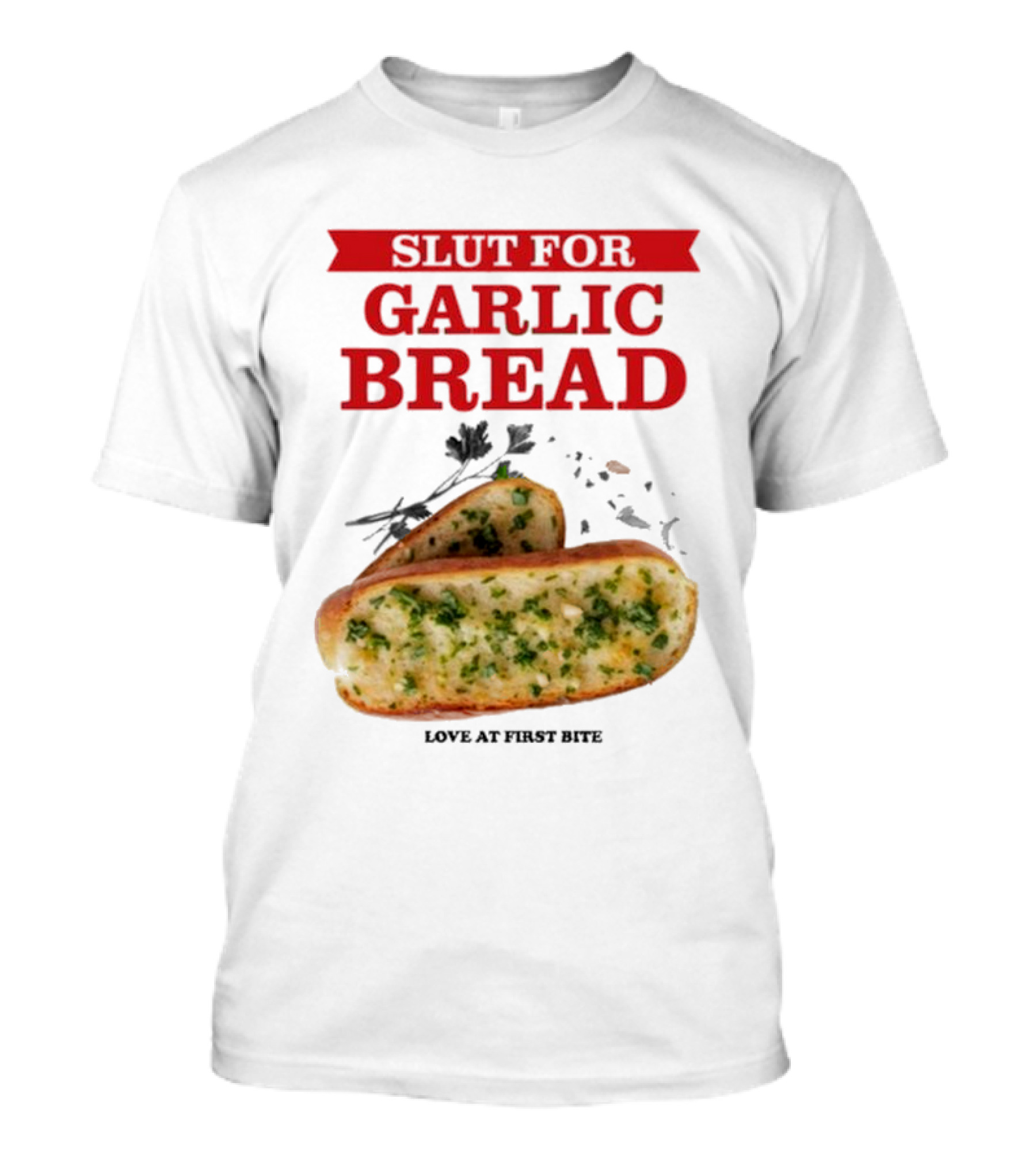 Slut For Garlic Bread Love At First Bite With Herb Garnish And Two Slices T-Shirt