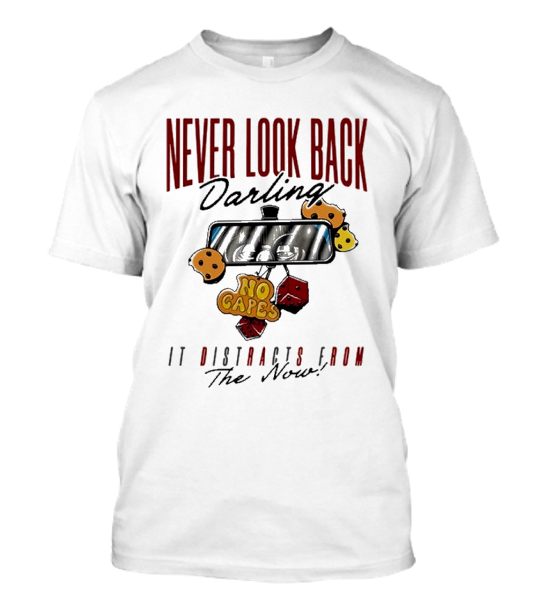 NEVER LOOK BACK Darling NO CAPES IT DISTRACTS FROM The Now T-Shirt