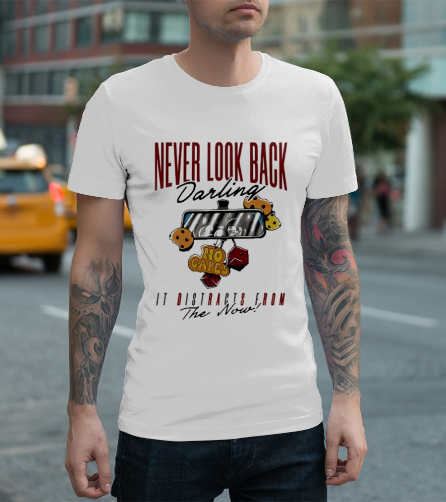 NEVER LOOK BACK Darling NO CAPES IT DISTRACTS FROM The Now T-Shirt