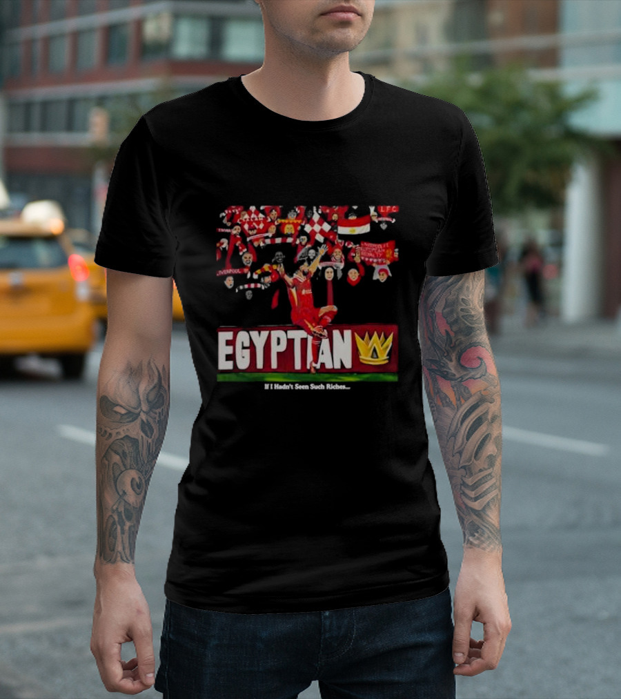Egyptian King Liverpool Football Celebration If I Hadn't Seen Such Riches T-Shirt