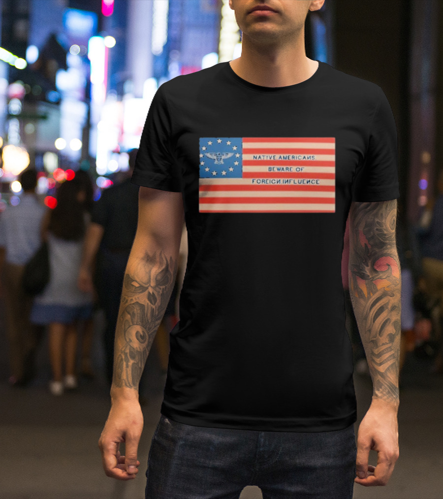 Native Americans Beware Of Foreign Influence Flag With Eagle And Stars T-Shirt