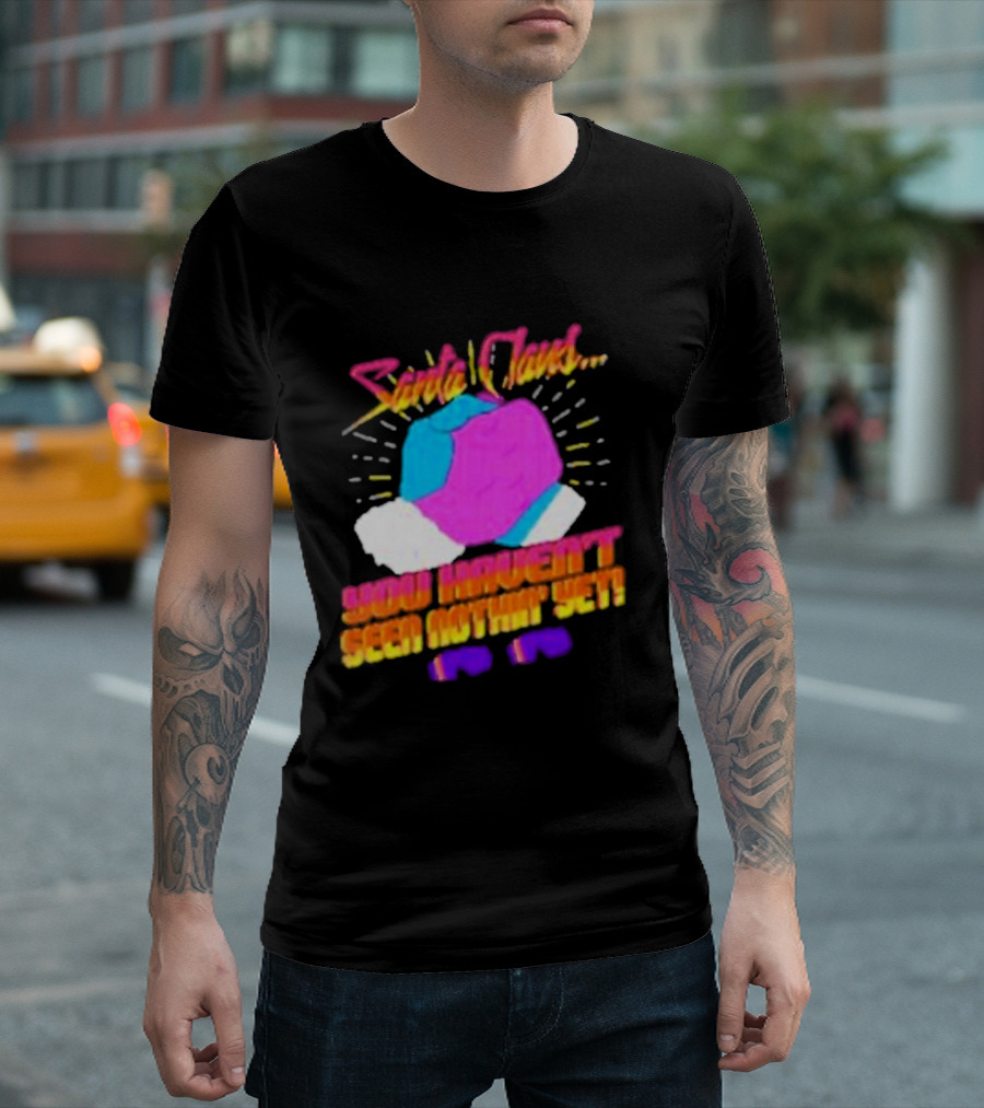 Santa Claus You Haven’t Seen Nothin’ Yet Vintage Pop T-Shirt