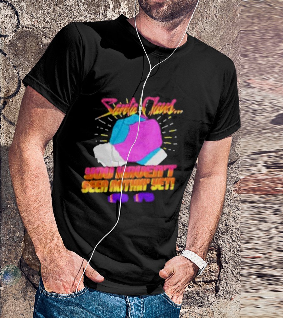 Santa Claus You Haven’t Seen Nothin’ Yet Vintage Pop T-Shirt