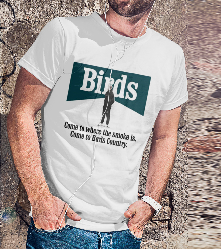 Nick Sirianni Birds Come To Where The Smoke Is Come To Birds Country T-Shirt
