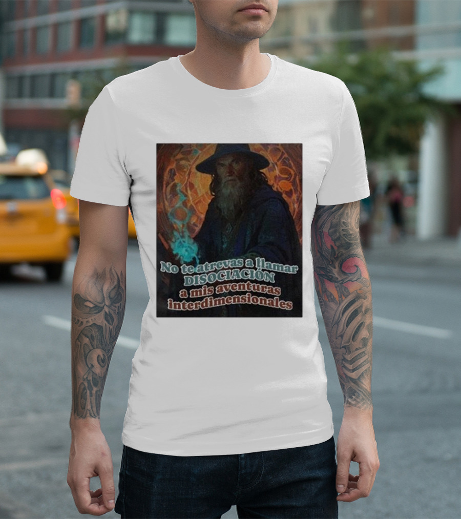 No te atrevas a llamar disociacion a mis aventuras interdimensionales Mago Aventura T-Shirt