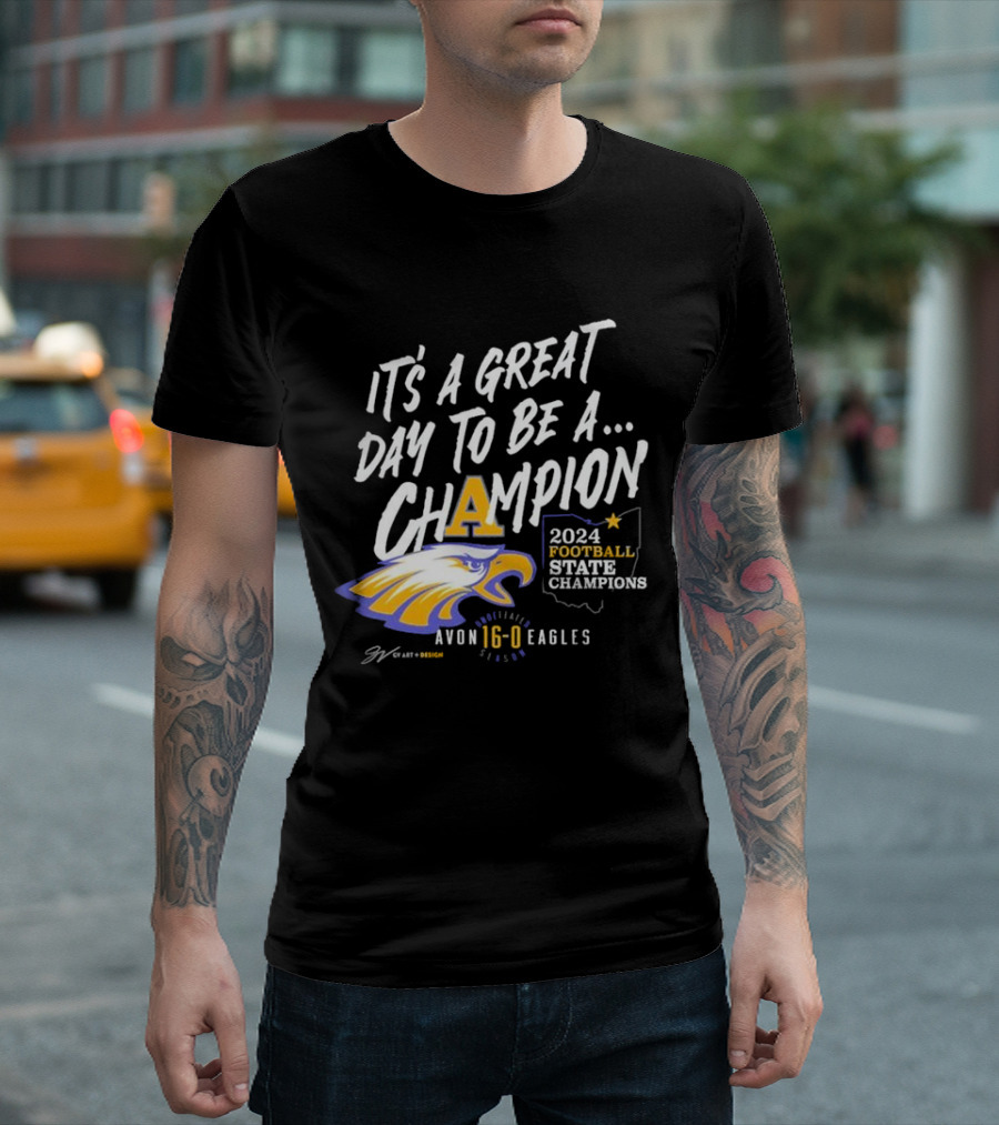 It's A Great Day To Be A Champion 2024 Football State Champions Avon Eagles 16-0 Unbeaten Season T-Shirt