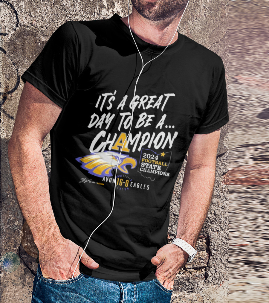 It's A Great Day To Be A Champion 2024 Football State Champions Avon Eagles 16-0 Unbeaten Season T-Shirt