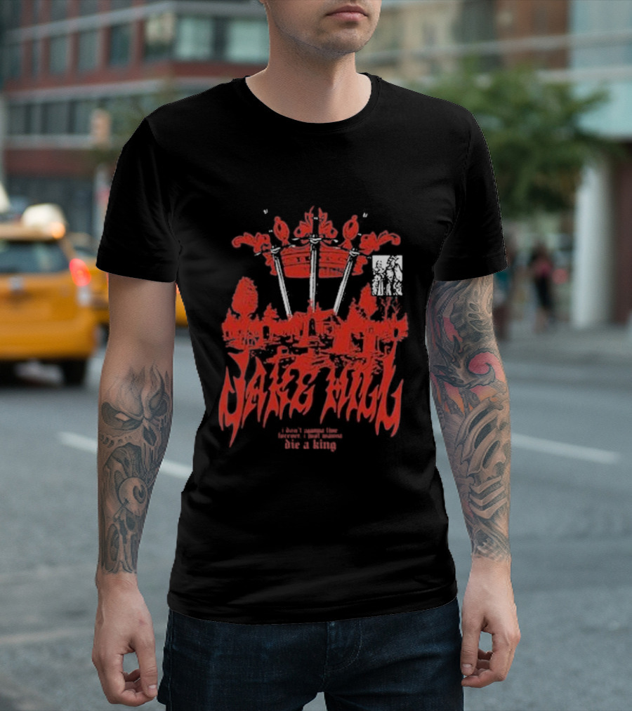 Jake Hill I Don’t Wanna Live Forever Die a King Crown T-Shirt