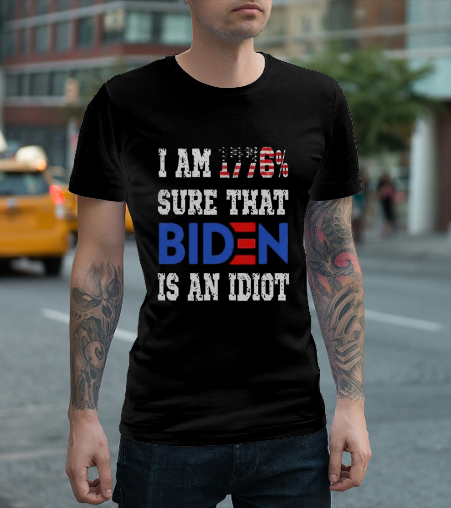 I'm 1776% Sure That Biden Is An Idiot Merican AF T-Shirt