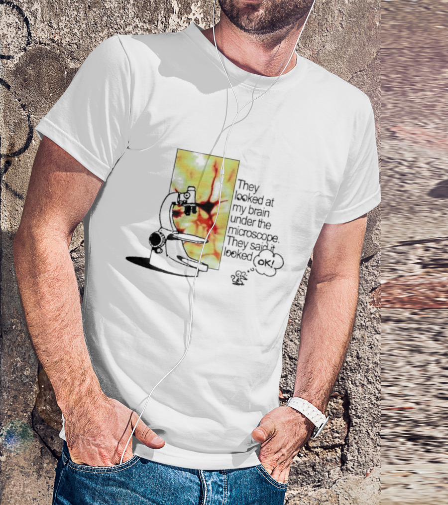 They Looked At My Brain Under The Microscope They Said It Looked OK Comic T-Shirt
