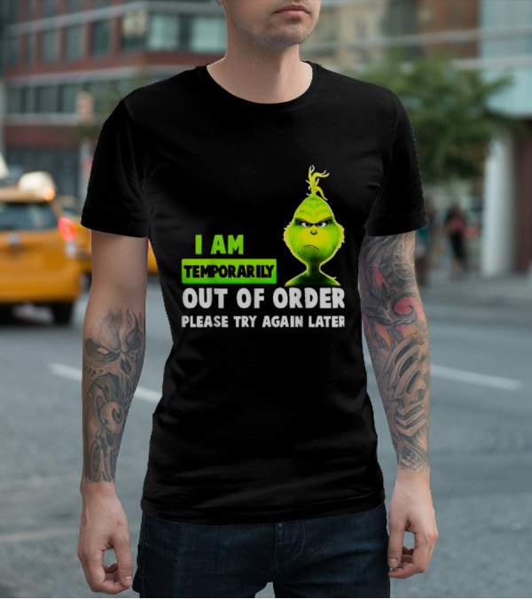 Christmas Grinch I Am Temporarily Out Of Order Please Try Again Later T-Shirt