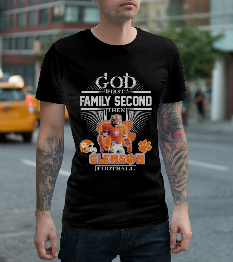 Clemson Football God First Family Second Then Clemson Tigers Football Fan Gear T-Shirt