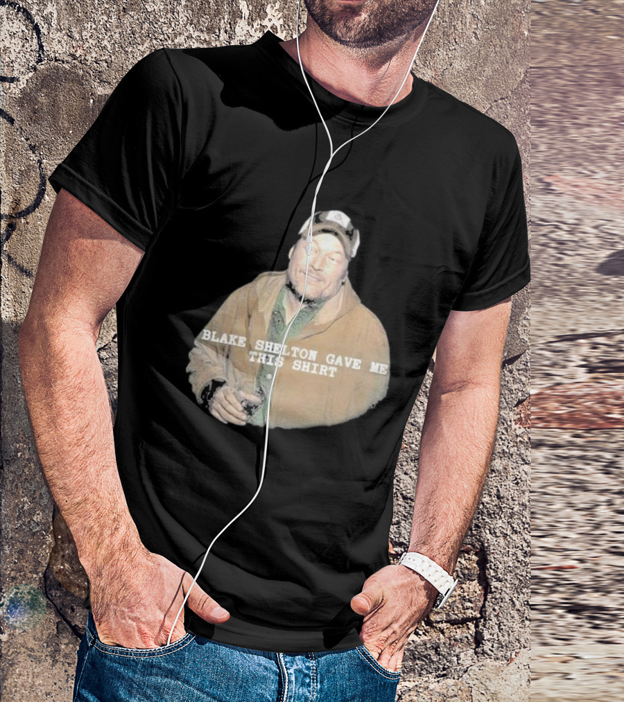 Blake Shelton Gave Me This T-Shirt