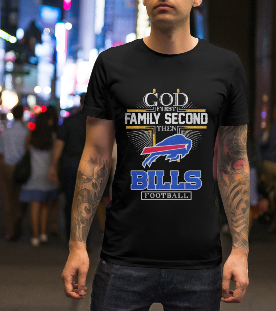 God First Family Second Then Bills Football Buffalo Bills T-Shirt