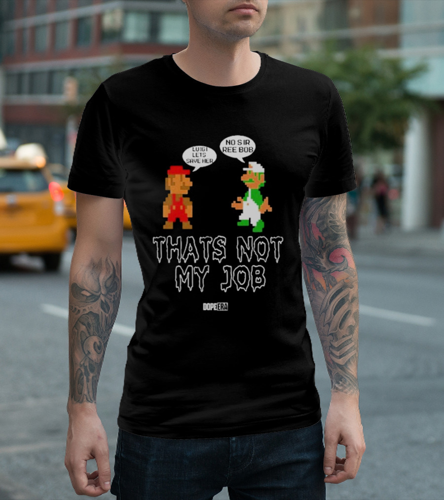 Dope Era Luigi Lets Save Her No Sir Re Bob That's Not My Job T-Shirt