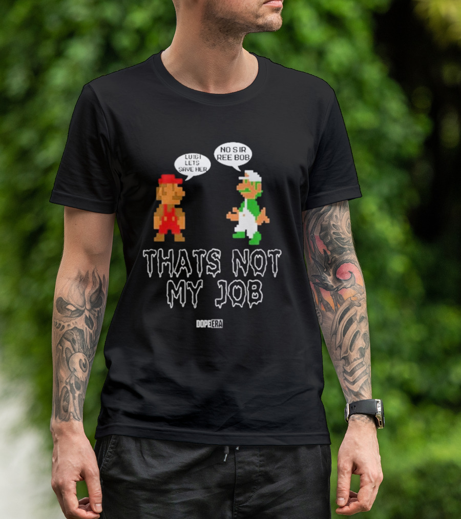 Dope Era Luigi Lets Save Her No Sir Re Bob That's Not My Job T-Shirt