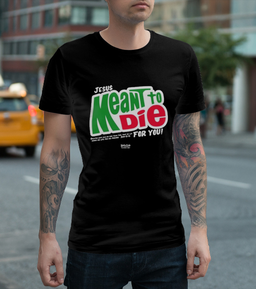 Jesus Meant To Die For You Kerusso Christian John 15:13 T-Shirt