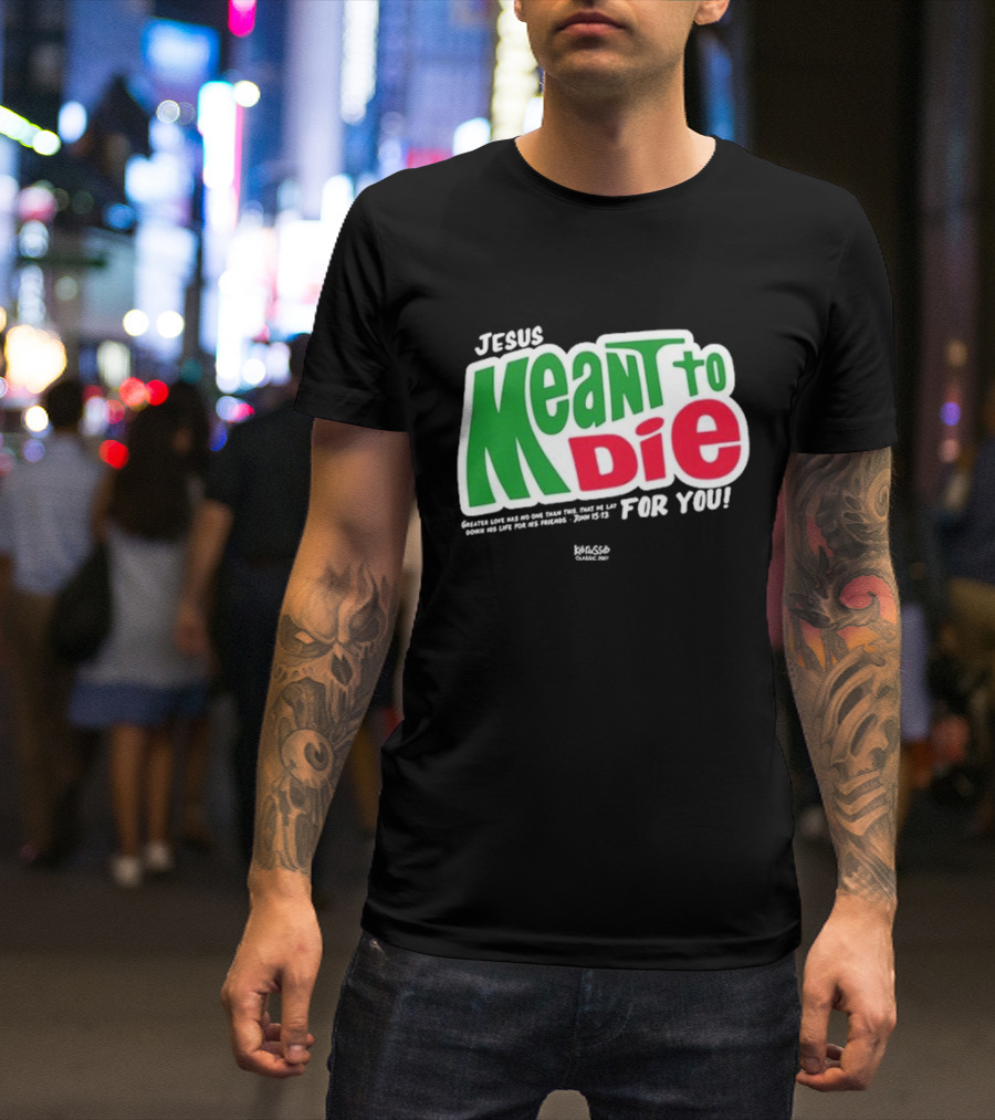 Jesus Meant To Die For You Kerusso Christian John 15:13 T-Shirt