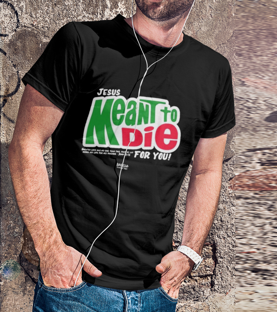 Jesus Meant To Die For You Kerusso Christian John 15:13 T-Shirt