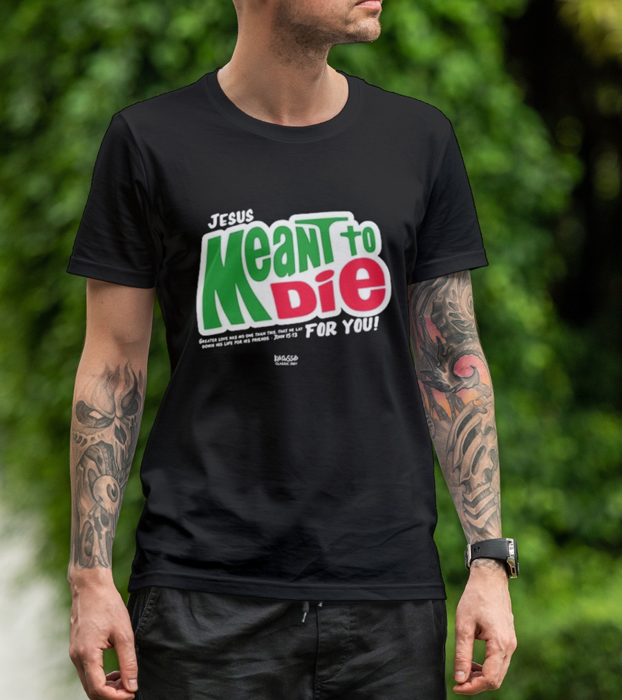 Jesus Meant To Die For You Kerusso Christian John 15:13 T-Shirt