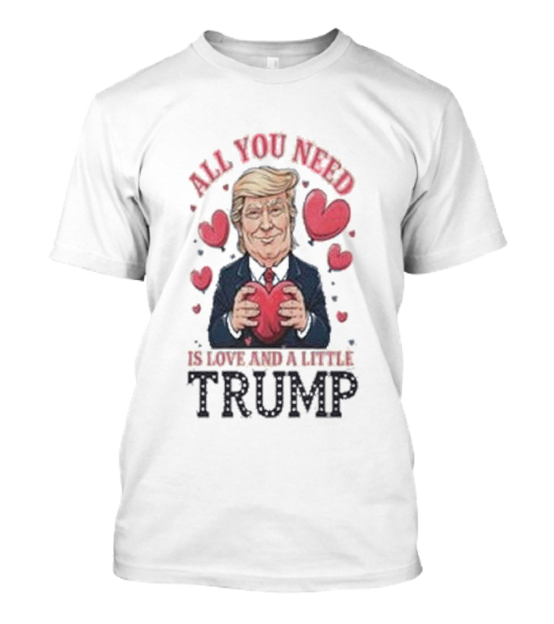 All You Need Is Love And A Little Trump Valentine Hearts T-Shirt