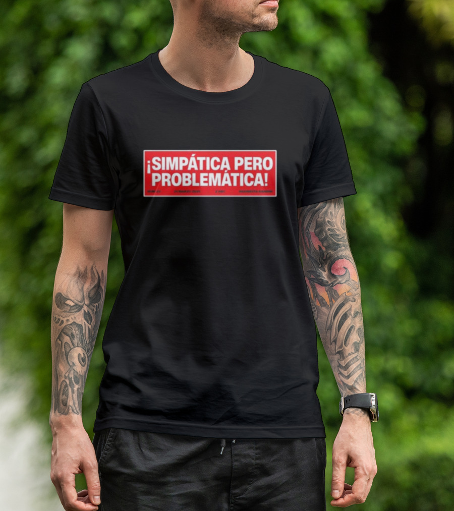 ¡Simpática Pero Problemática! 21 Marzo 2023 Maraqueta Sardina T-Shirt