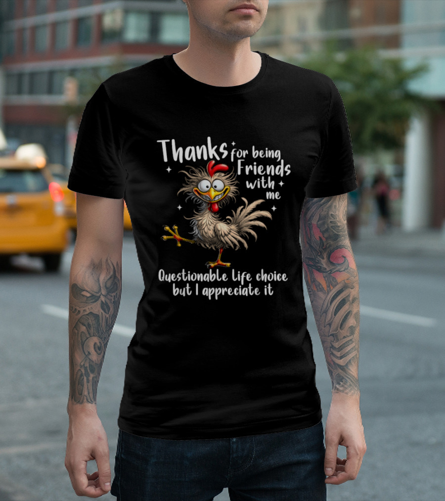 Thanks for Being Friends with Me Questionable Life Choice but I Appreciate It Rooster Cock T-Shirt