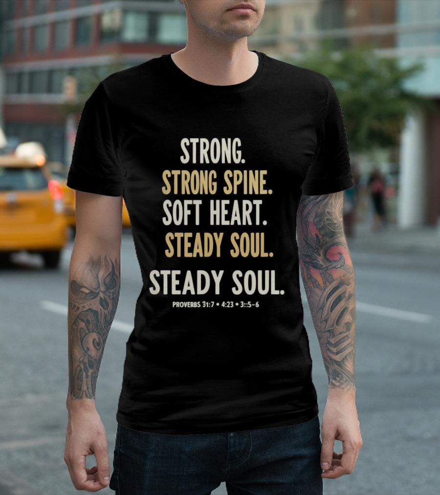 Strong Spine Soft Heart Steady Soul Proverbs 16:7 4:23 23:7 T-Shirt