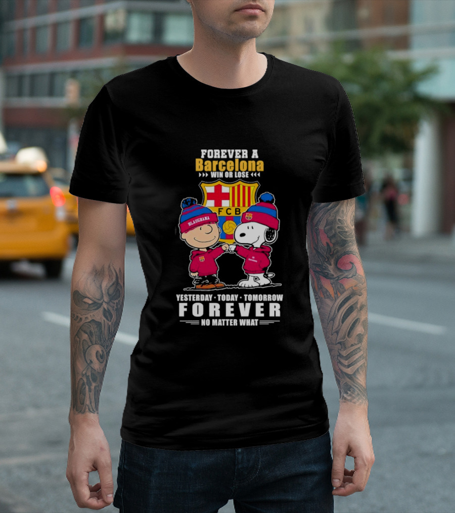 FOREVER A BARCELONA WIN OR LOSE YESTERDAY TODAY TOMORROW FOREVER NO MATTER WHAT T-Shirt