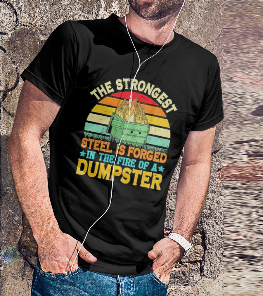 The Strongest Steel Is Forged In The Fire Of A Dumpster Retro Sunset Flame T-Shirt