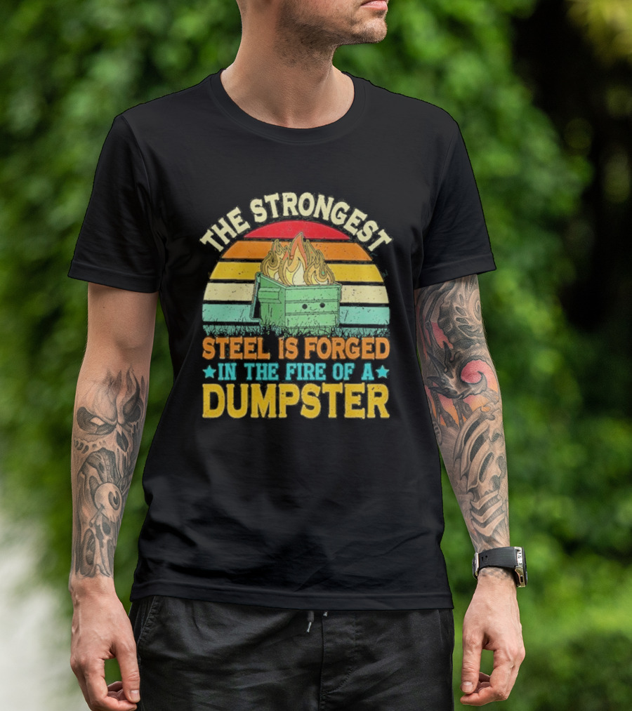 The Strongest Steel Is Forged In The Fire Of A Dumpster Retro Sunset Flame T-Shirt