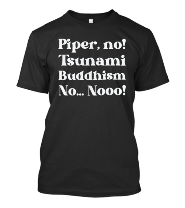 Piper No Tsunami Buddhism No Nooo T-Shirt