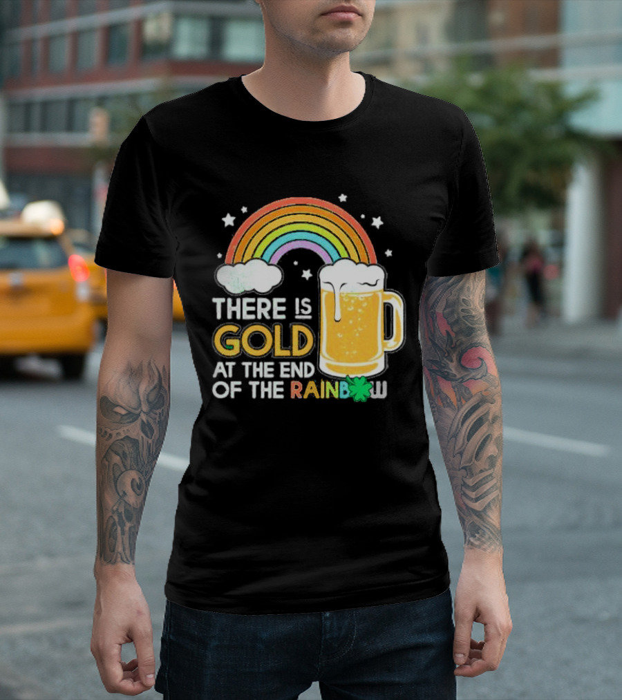 There Is Gold At The End Of The Rainbow Beer St Patrick's Day T-Shirt