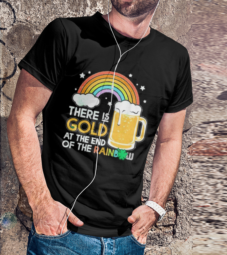 There Is Gold At The End Of The Rainbow Beer St Patrick's Day T-Shirt