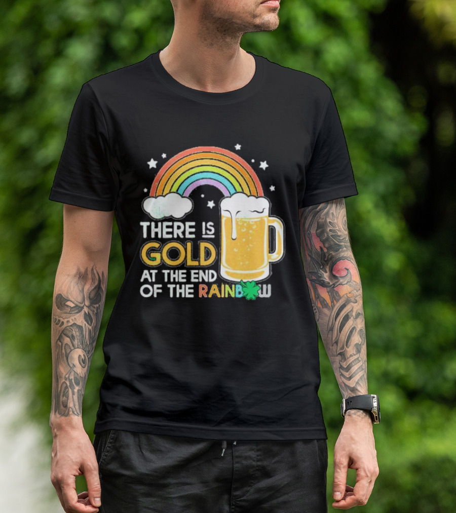 There Is Gold At The End Of The Rainbow Beer St Patrick's Day T-Shirt