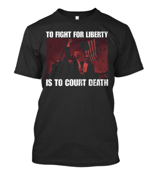 To Fight For Liberty Is To Court Death Revolutionary Imagery T-Shirt
