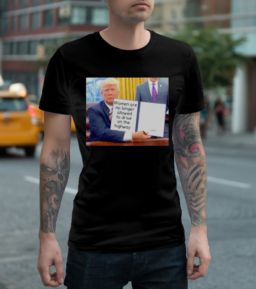 Women Are No Longer Allowed to Drive on the Highway T-Shirt