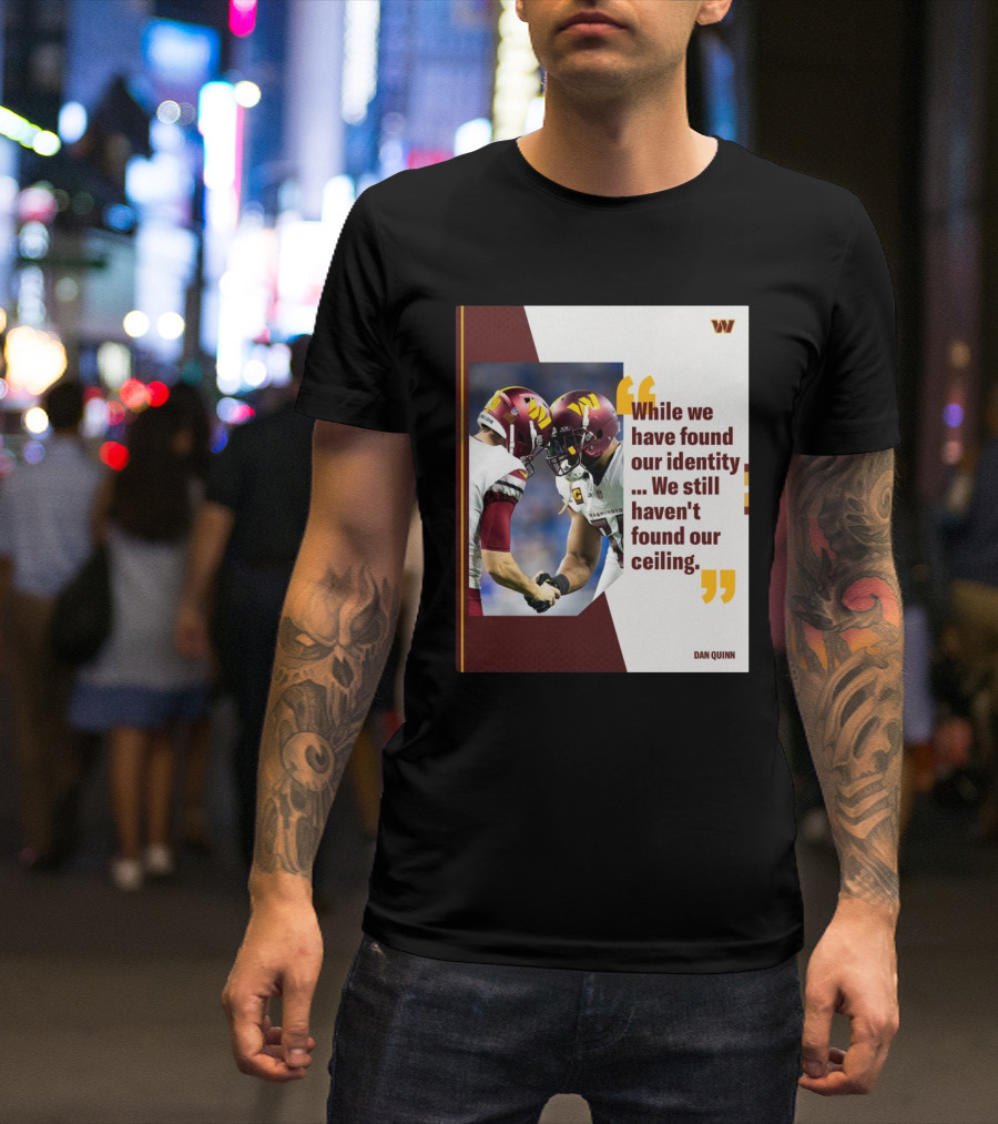 Washington Commanders Identity And Ceiling Quote By Dan Quinn T-Shirt