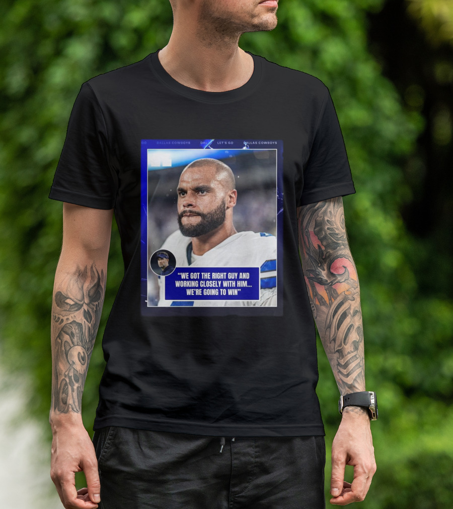 Dallas Cowboys Dak Prescott We Got The Right Guy Working Closely With Him We're Going To Win T-Shirt