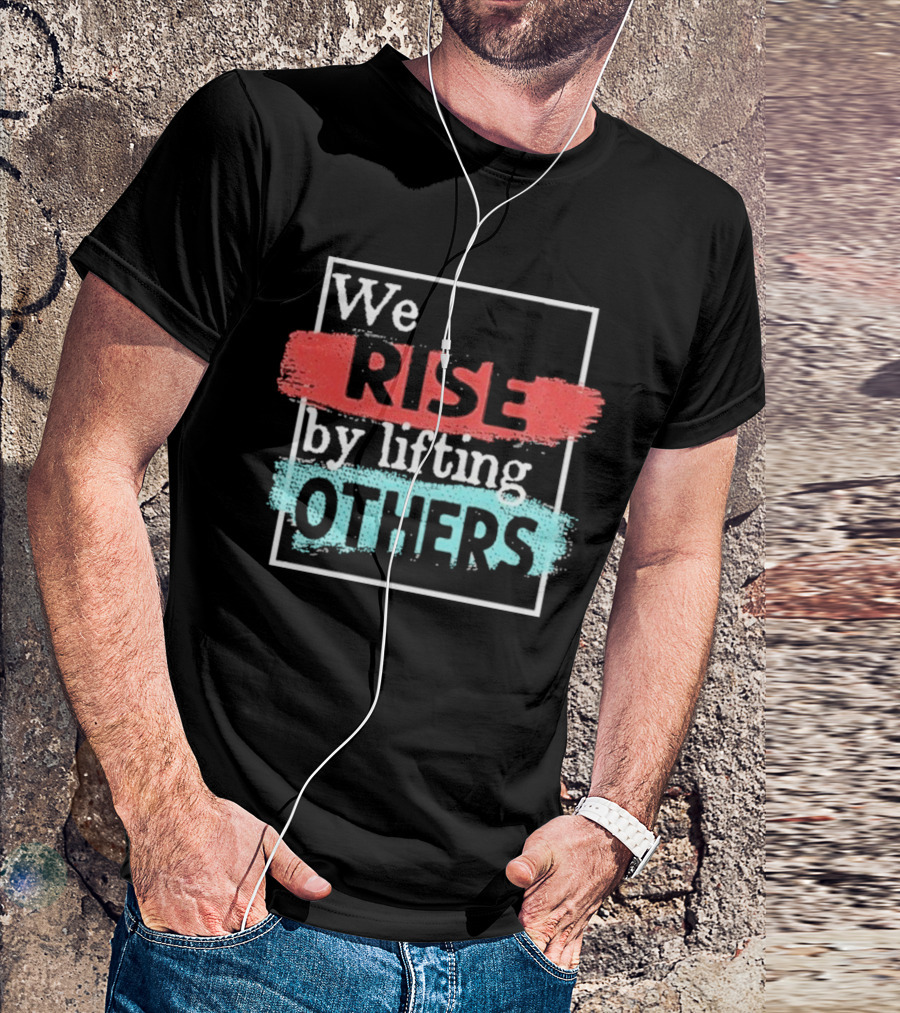We Rise By Lifting Others Encouragement Words Colorful Brush Style T-Shirt