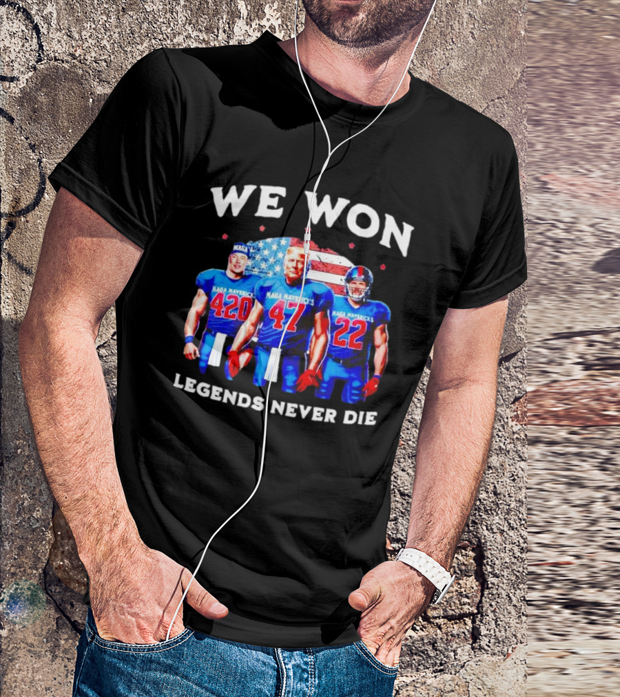 We Won Legends Never Die Maga Mavericks 420 47 22 T-Shirt