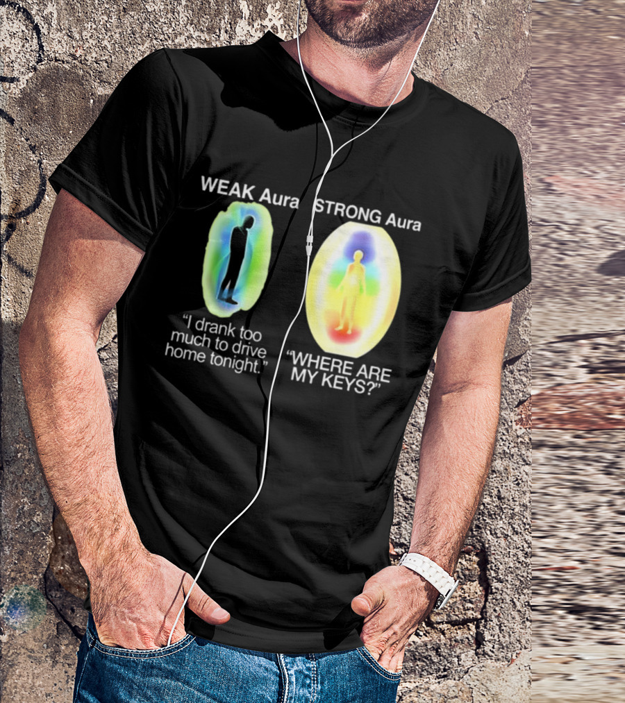 Weak Aura I Drank Too Much To Drive Home Strong Aura Where Are My Keys T-Shirt