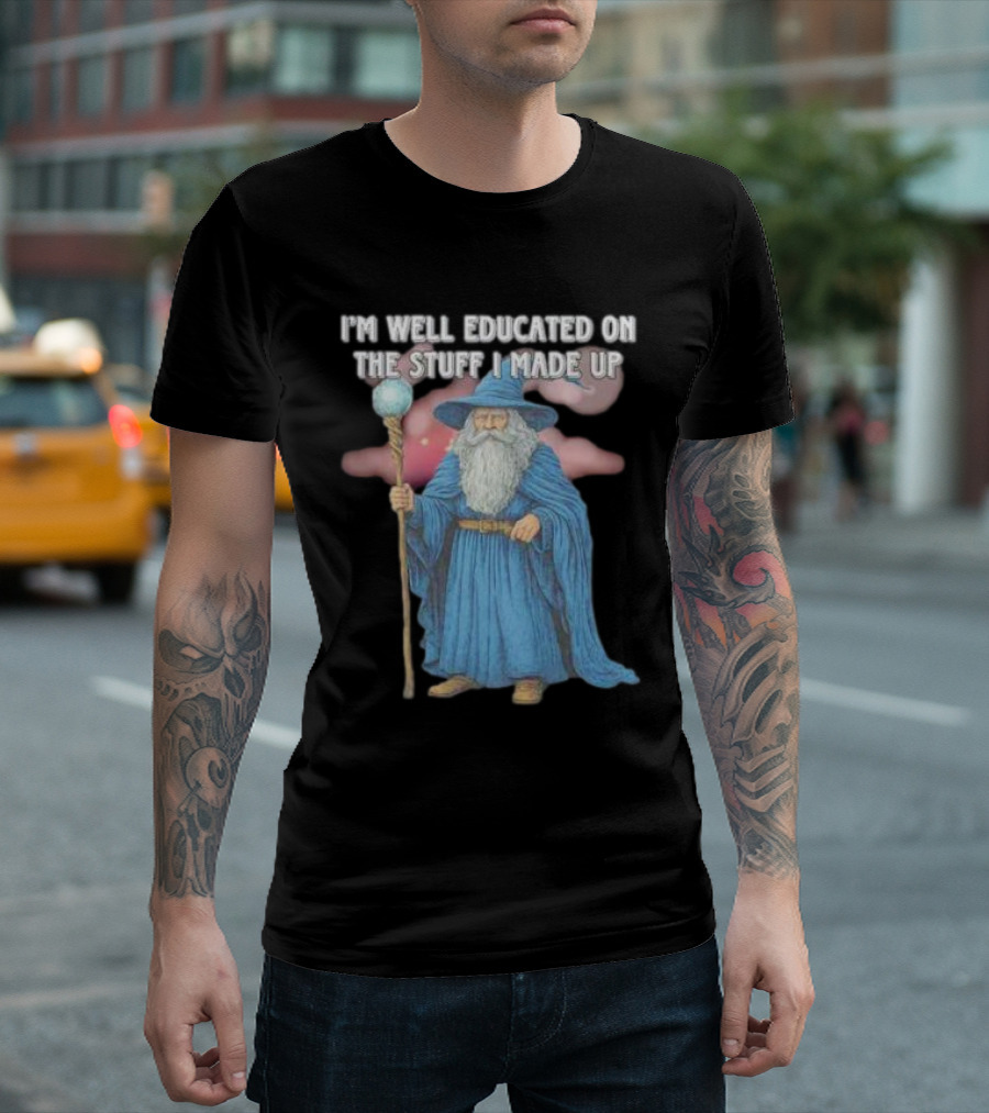 I'm Well Educated on the Stuff I Made Up Wizard with Blue Robe and Staff T-Shirt