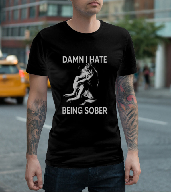 Damn I Hate Being Sober Wolf T-Shirt